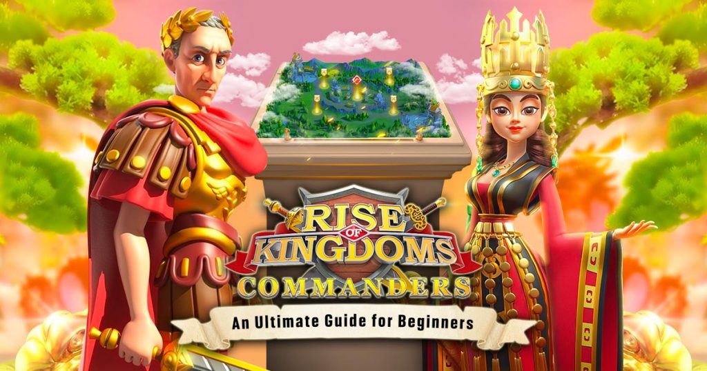 Rise Of Kingdoms Commanders Guide